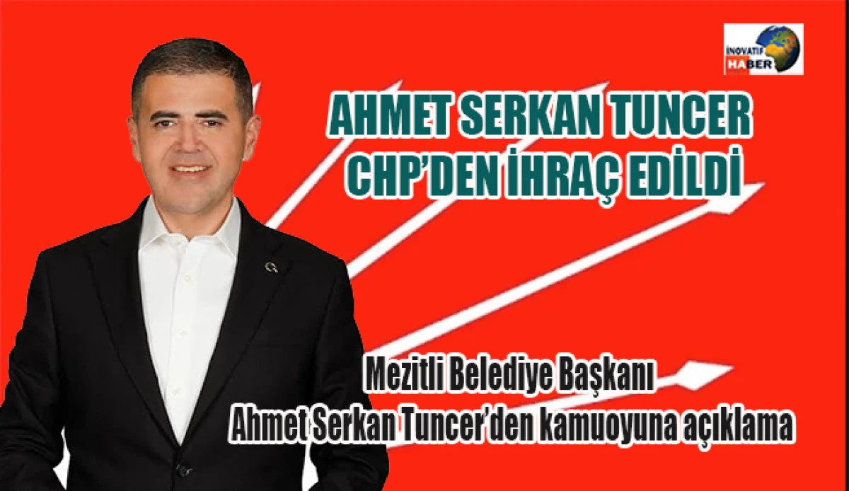 Ahmet SerkanTuncer CHP'den İhra&ccedil; Edildi. Tuncer'den A&ccedil;ıklama Geldi