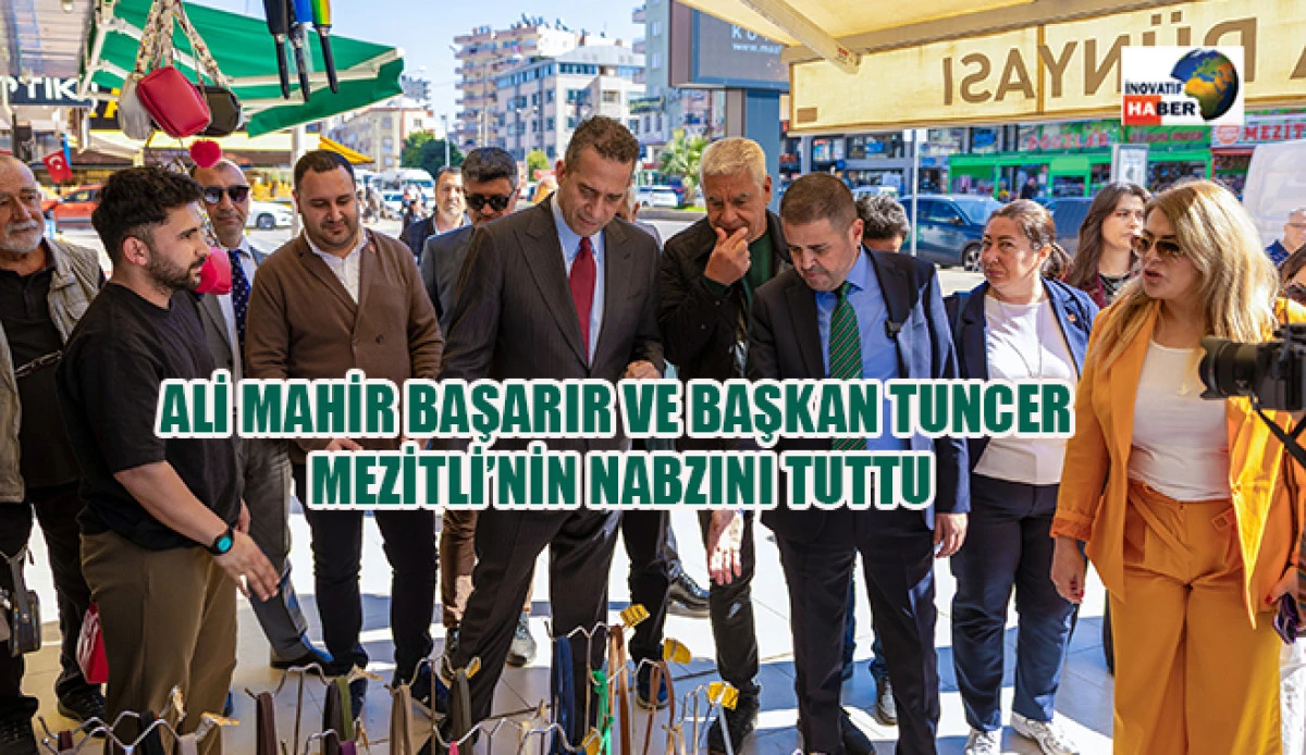 Ali Mahir Başarır ve Başkan Tuncer Mezitli&rsquo;nin Nabzını Tuttu