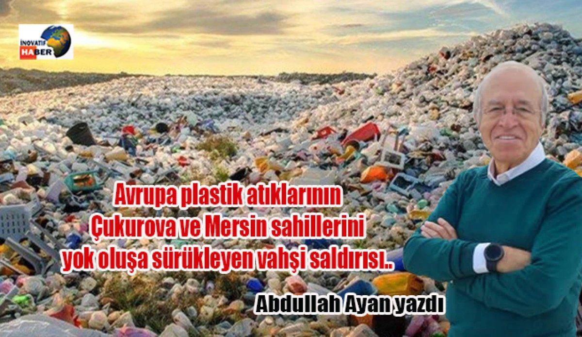 Avrupa plastik atıklarının &Ccedil;ukurova ve Mersin sahillerini yok oluşa s&uuml;r&uuml;kleyen vahşi saldırısı..