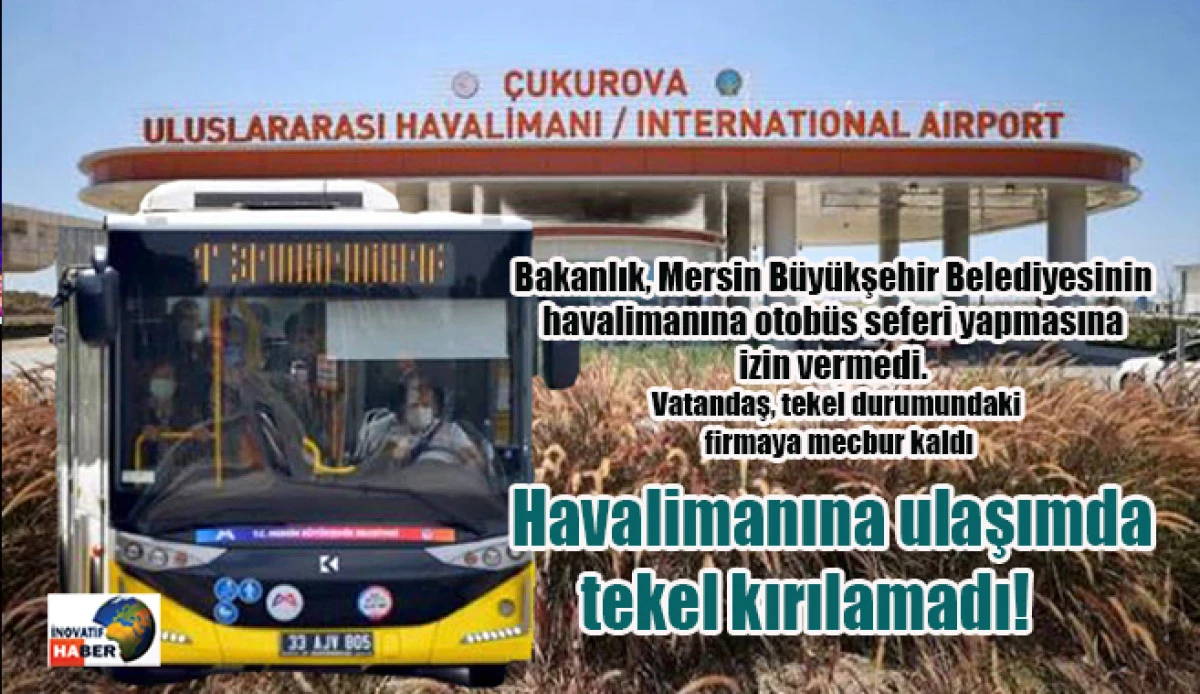 Bakanlık, Mersin B&uuml;y&uuml;kşehir Belediyesinin havalimanına otob&uuml;s seferi yapmasına izin vermedi.