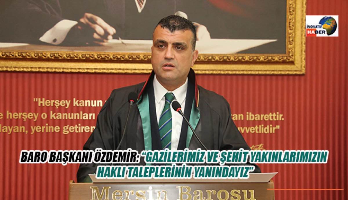 Baro Başkanı &Ouml;zdemir: &ldquo;Gazilerimiz Ve Şehit Yakınlarımızın Haklı Taleplerinin Yanındayız&rdquo;