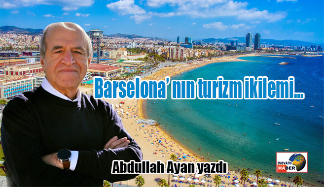 Barselona’ nın turizm ikilemi… Abdullah Ayan yazdı