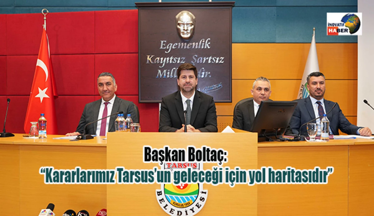 Başkan Bolta&ccedil;: &ldquo;Kararlarımız Tarsus&rsquo;un geleceği i&ccedil;in yol haritasıdır&rdquo;