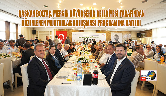 Başkan Boltaç, Mersin Büyükşehir Belediyesi Tarafından Düzenlenen Muhtarlar Buluşması Programına Katıldı
