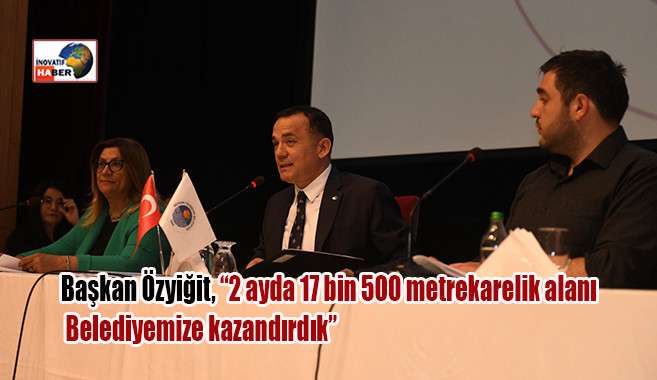 Başkan Özyiğit, '2 ayda 17 bin 500 metrekarelik alanı Belediyemize kazandırdık'