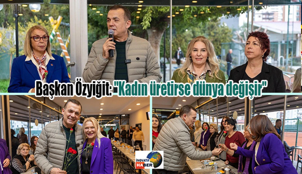 Başkan &Ouml;zyiğit: "Kadın &uuml;retirse d&uuml;nya değişir"