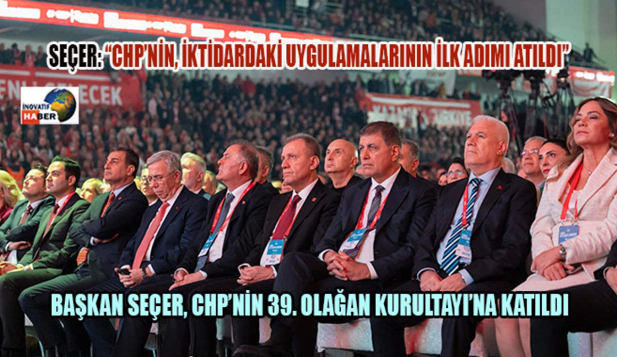 Başkan Seçer, Chp’nin 39. Olağan Kurultayı’na Katıldı