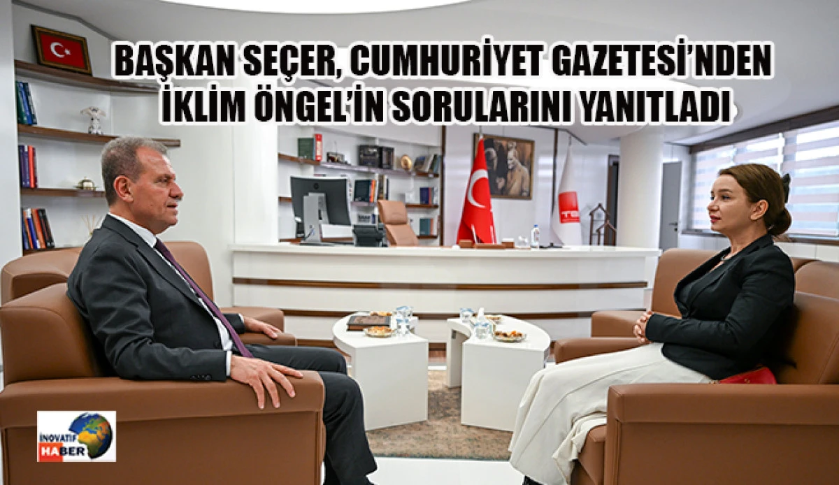 Başkan Se&ccedil;er, Cumhuriyet Gazetesi&rsquo;nden İklim &Ouml;ngel&rsquo;in Sorularını Yanıtladı