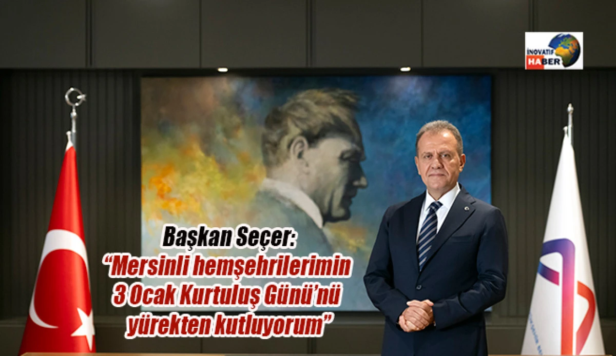 Başkan Se&ccedil;er "Mersinli hemşehrilerimin 3 Ocak Kurtuluş G&uuml;n&uuml;&rsquo;n&uuml; y&uuml;rekten kutluyorum"