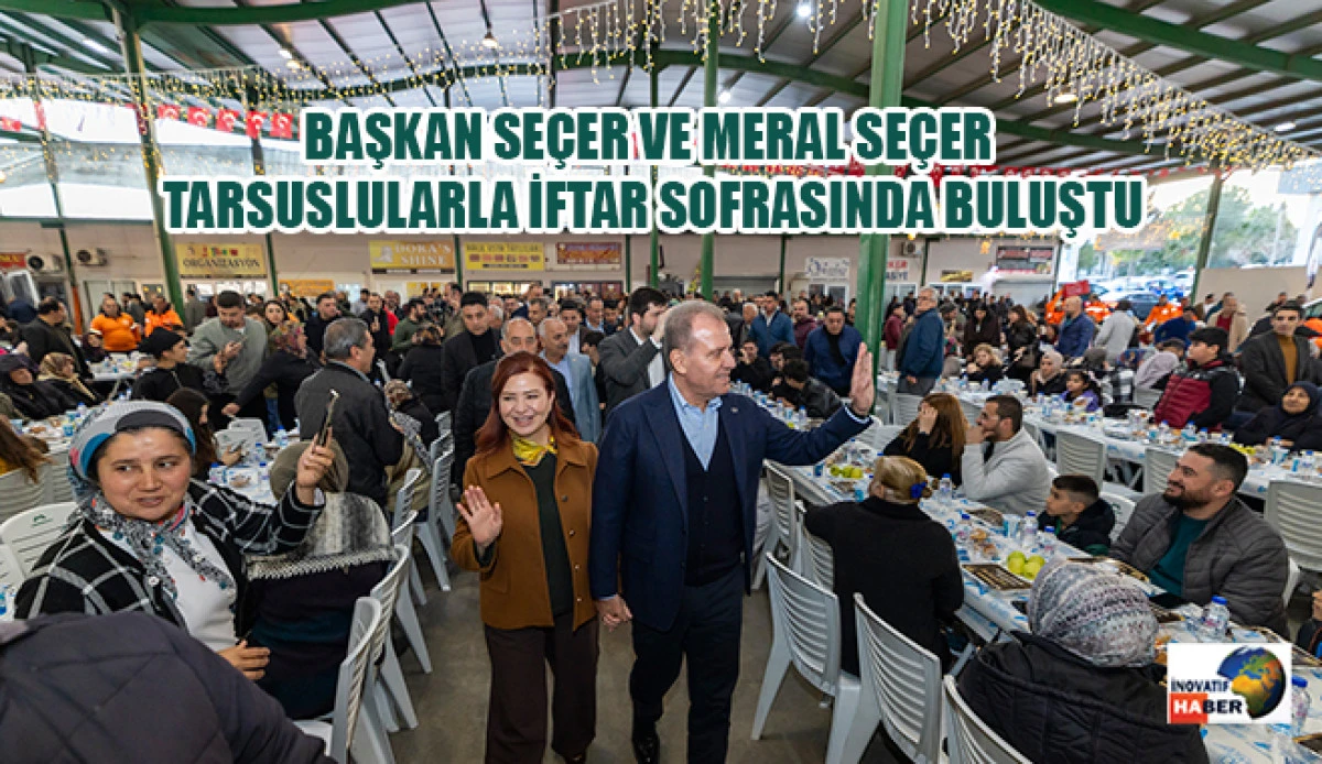 Başkan Se&ccedil;er Ve Meral Se&ccedil;er Tarsuslularla İftar Sofrasında Buluştu