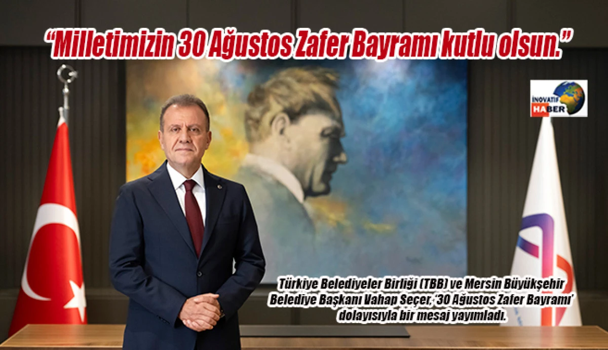 Başkan Se&ccedil;er&rsquo;den &lsquo;30 Ağustos Zafer Bayramı&rsquo; Mesajı