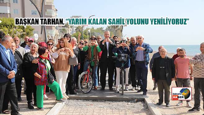 Başkan Tarhan, 'Yarım Kalan Sahil Yolunu Yeniliyoruz'