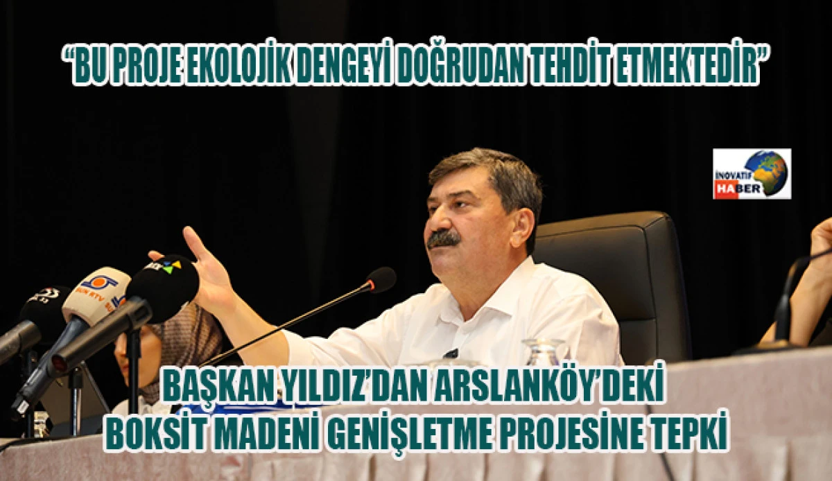Başkan Yıldız’dan Arslanköy’deki Boksit Madeni Genişletme Projesine Tepki