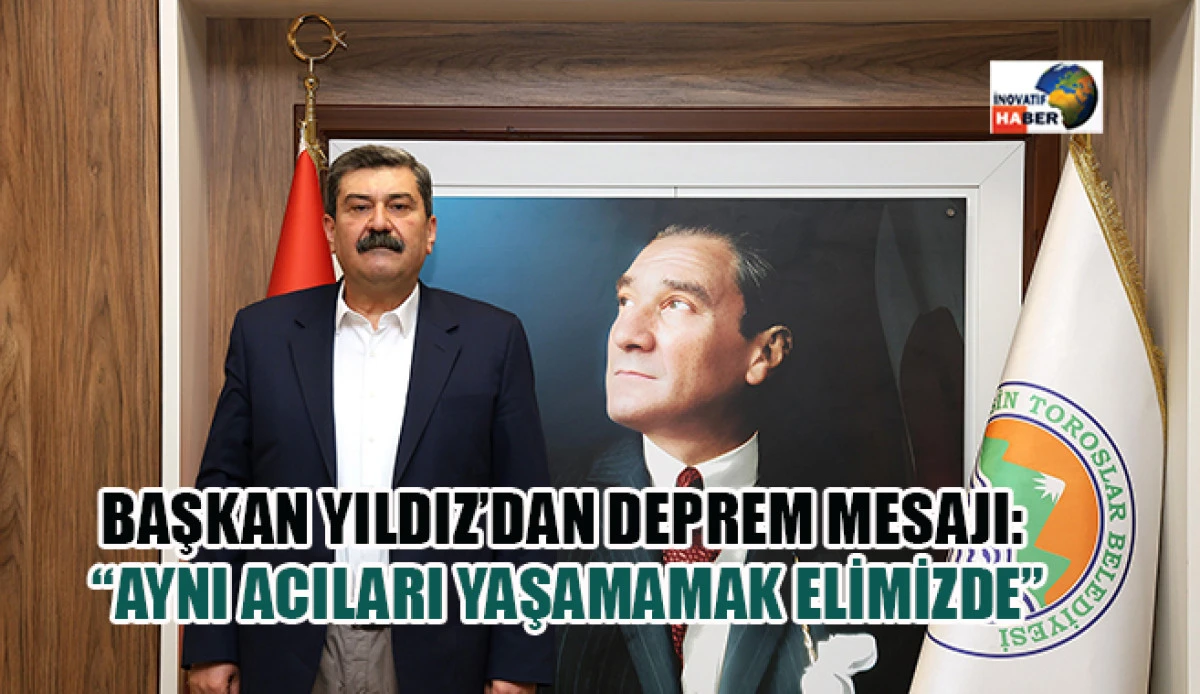 Başkan Yıldız&rsquo;dan Deprem Mesajı: &ldquo;Aynı Acıları Yaşamamak Elimizde&rdquo;