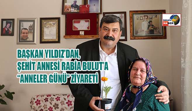 Başkan Yıldız’dan, Şehit Annesi Rabia Bulut’a  “Anneler Günü” Ziyareti