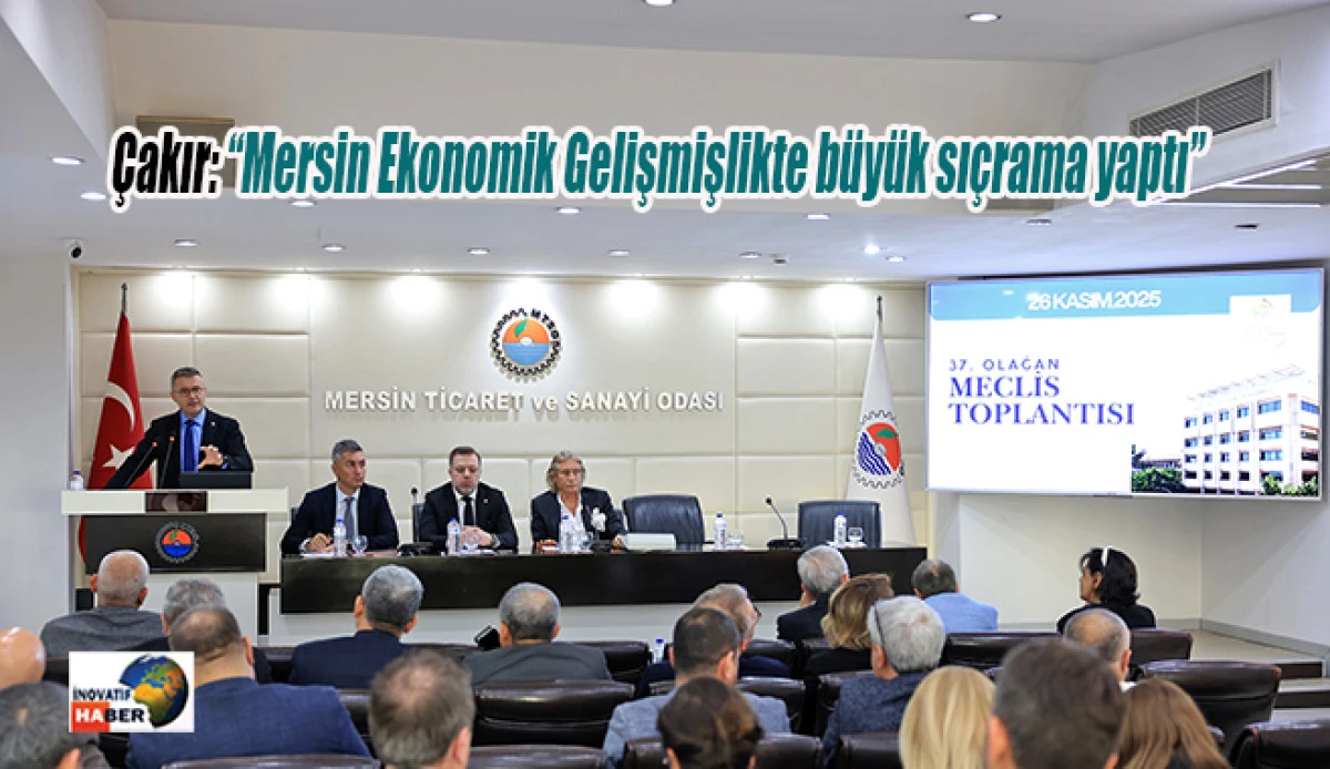 Çakır: “Mersin Ekonomik Gelişmişlikte büyük sıçrama yaptı”