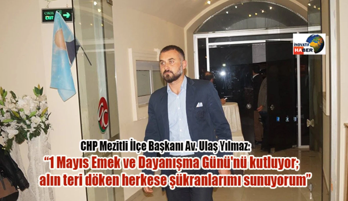 CHP Mezitli İlçe Başkanı Av. Ulaş Yılmaz’dan 1 Mayıs Mesajı