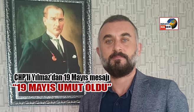 CHP Mezitli İlçe Başkanı Yılmaz '19 Mayıs Umut Oldu'