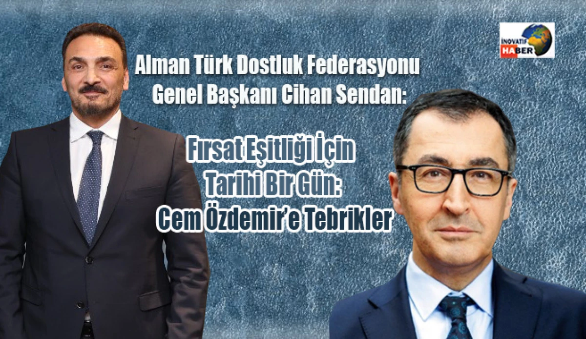 Cihan Sendan 'Fırsat Eşitliği İ&ccedil;in Tarihi Bir G&uuml;n: Cem &Ouml;zdemir&rsquo;e Tebrikler'