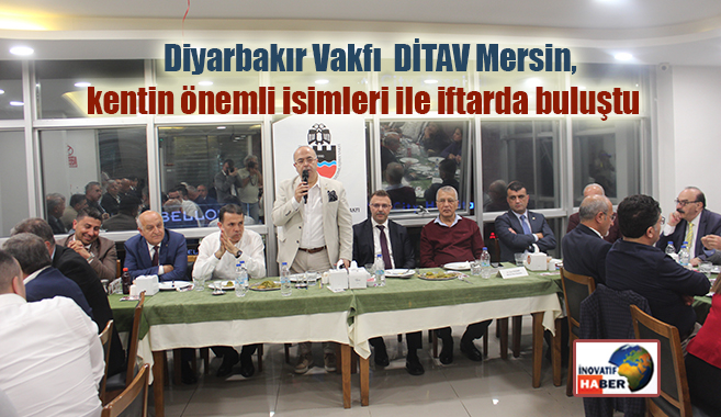  Diyarbakır Vakfı  DİTAV Mersin, kentin önemli isimleri ile iftarda buluştu