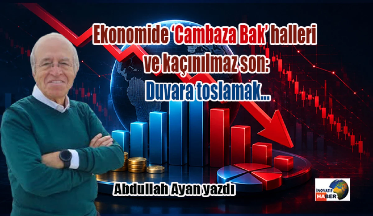 Ekonomide &lsquo;Cambaza Bak&rsquo; halleri ve ka&ccedil;ınılmaz son: Duvara toslamak&hellip;