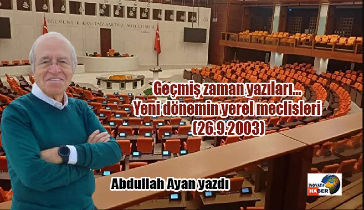 Ge&ccedil;miş zaman yazıları&hellip; Yeni d&ouml;nemin yerel meclisleri (26.9.2003)