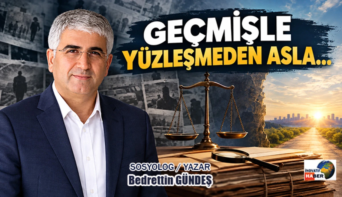 Ge&ccedil;mişle Y&uuml;zleşmeden Asla&hellip;Sosyolog- Yazar Bedrettin G&uuml;ndeş yazdı