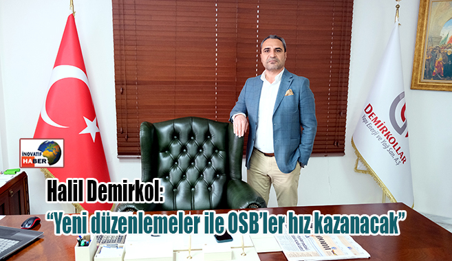 Halil Demirkol: Yeni düzenlemeler ile OSB’ler hız kazanacak