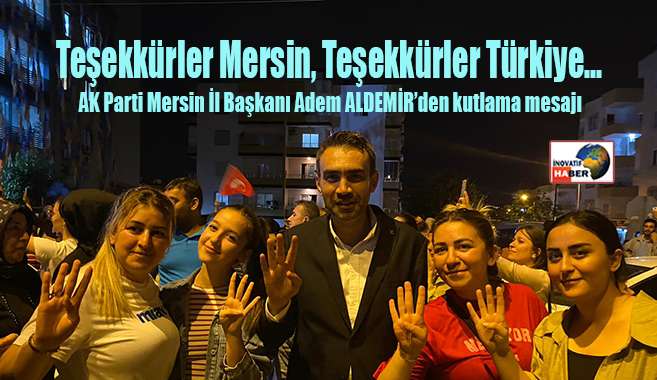 İl Başkanı Aldemir 'Teşekkürler Mersin, Teşekkürler Türkiye..'