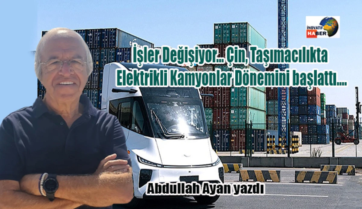 İşler Değişiyor… Çin, Taşımacılıkta Elektrikli Kamyonlar Dönemini başlattı….