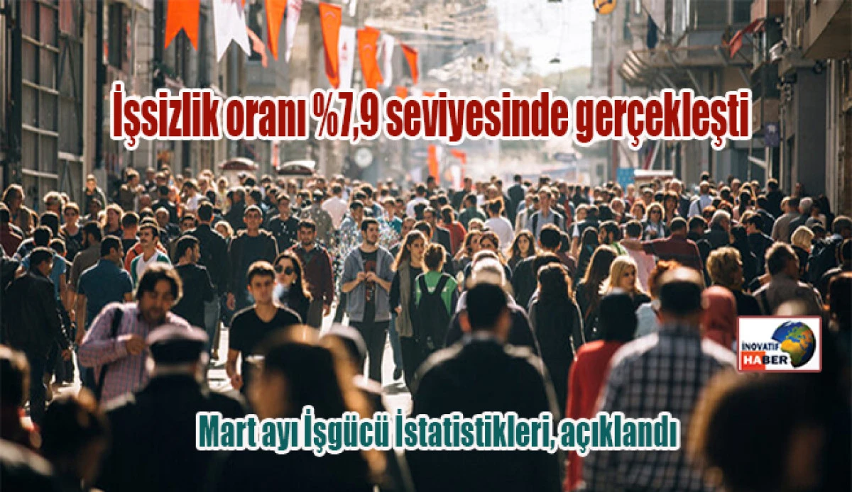 İşsizlik oranı Mart ayında  %7,9 seviyesinde gerçekleşti