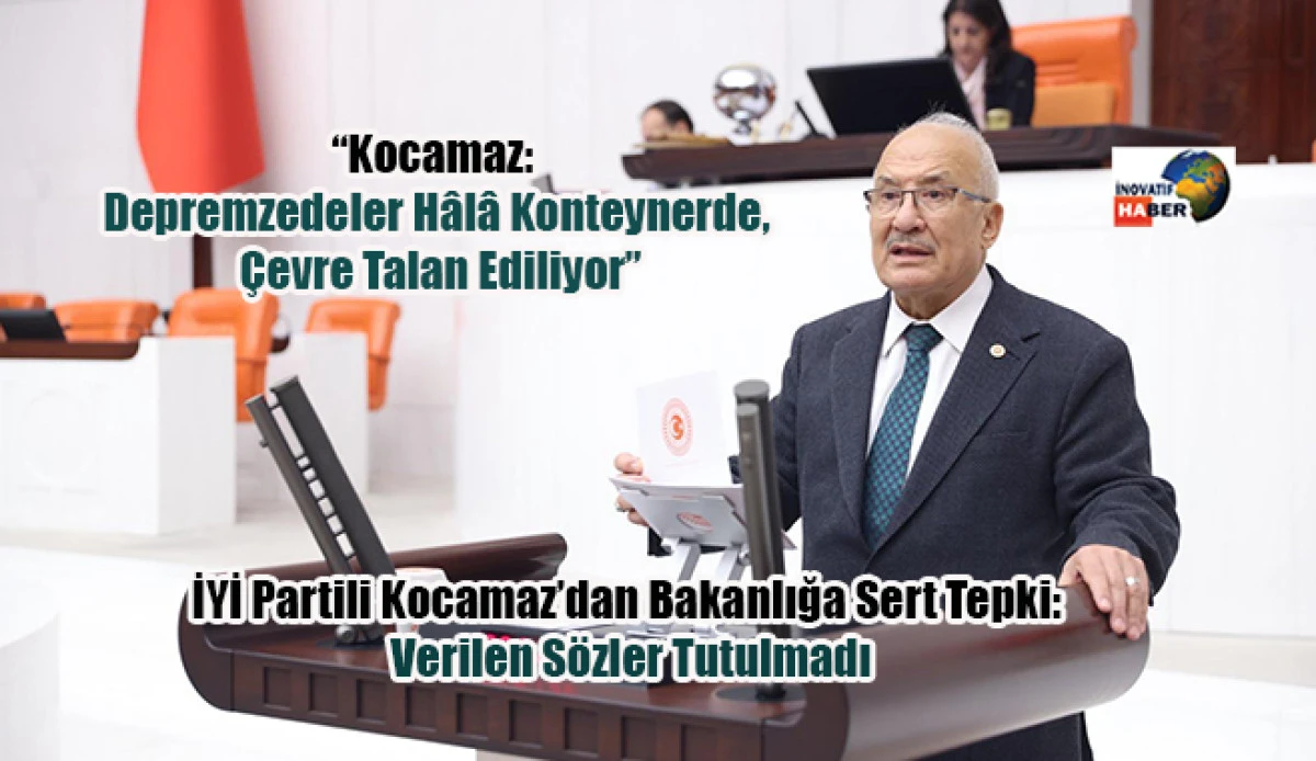 Kocamaz: Depremzedeler Hâlâ Konteynerde, Çevre Talan Ediliyor