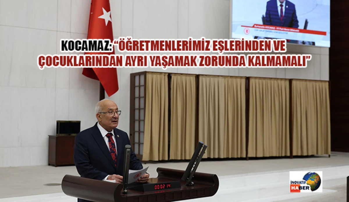 Kocamaz: &ldquo;&Ouml;ğretmenlerimiz Eşlerinden Ve &Ccedil;ocuklarından Ayrı Yaşamak Zorunda Kalmamalı&rdquo;