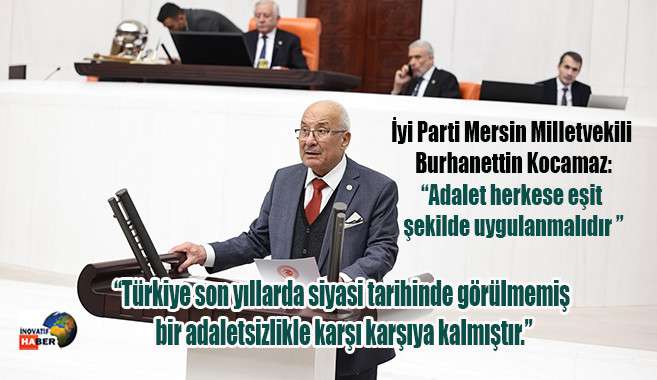 Kocamaz 'Türkiye son yıllarda siyasi tarihinde görülmemiş bir adaletsizlikle karşı karşıya kalmıştır.'