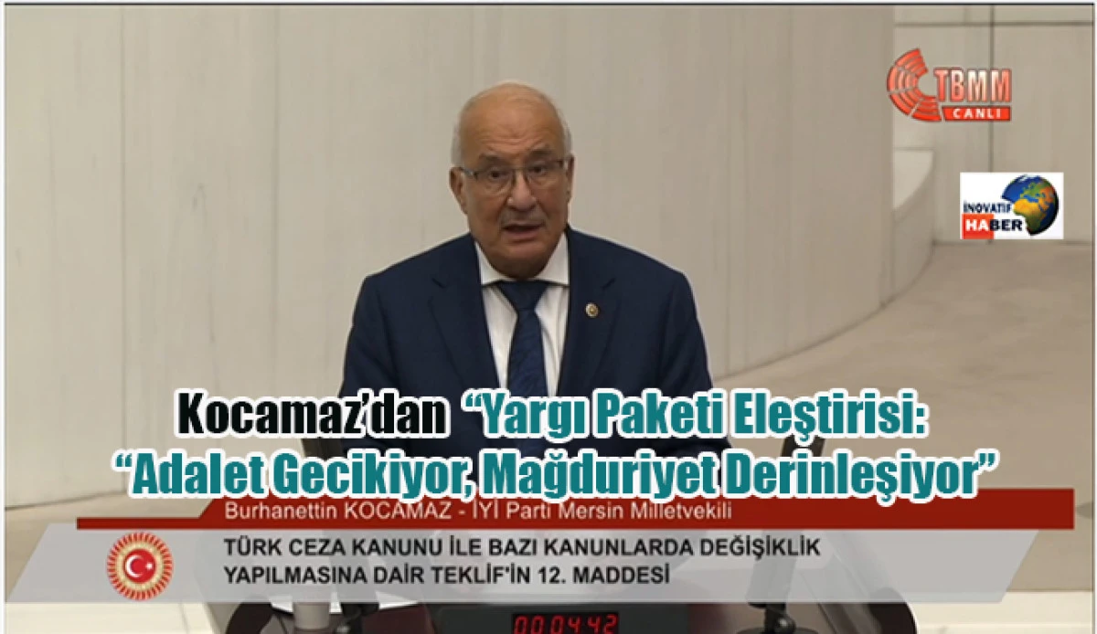 Kocamaz'dan Yargı Paketi Eleştirisi: &ldquo;Adalet Gecikiyor, Mağduriyet Derinleşiyor&rdquo;