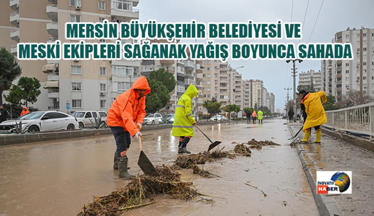 Mersin B&uuml;y&uuml;kşehir Belediyesi Ve Meski Ekipleri Sağanak Yağış Boyunca Sahada