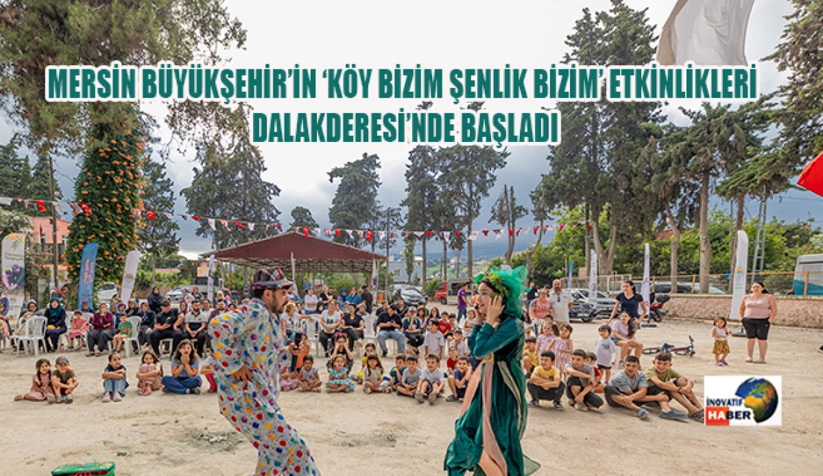 Mersin B&uuml;y&uuml;kşehir&rsquo;in &lsquo;K&ouml;y Bizim Şenlik Bizim&rsquo; Etkinlikleri Dalakderesi&rsquo;nde Başladı