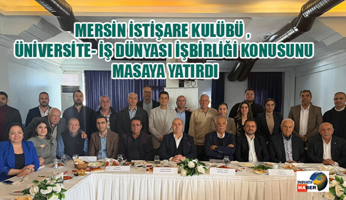 Mersin İstişare Kul&uuml;b&uuml; , &Uuml;niversite- İş D&uuml;nyası İşbirliği Konusunu Masaya Yatırdı