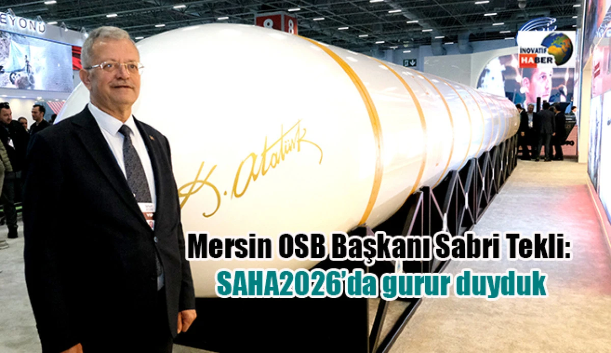 Mersin OSB Başkanı Sabri Tekli: SAHA2026&rsquo;da gurur duyduk