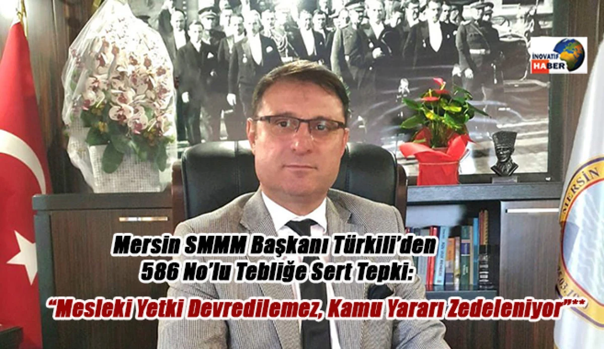 Mersin SMMM Başkanı Türkili  “Mesleki Yetki Devredilemez, Kamu Yararı Zedeleniyor”