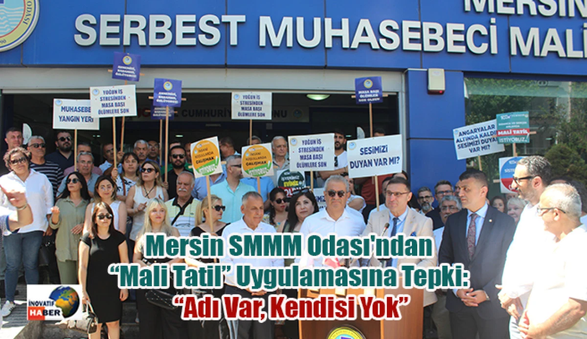 Mersin SMMM Odası'ndan “Mali Tatil” Uygulamasına Tepki: “Adı Var, Kendisi Yok”