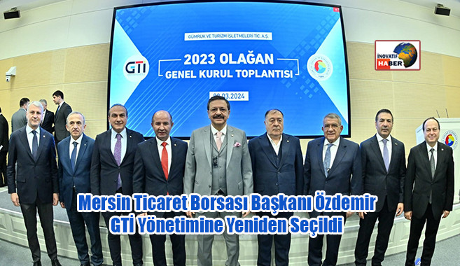 Mersin Ticaret Borsası Başkanı Özdemir GTİ Yönetimine Yeniden Seçildi