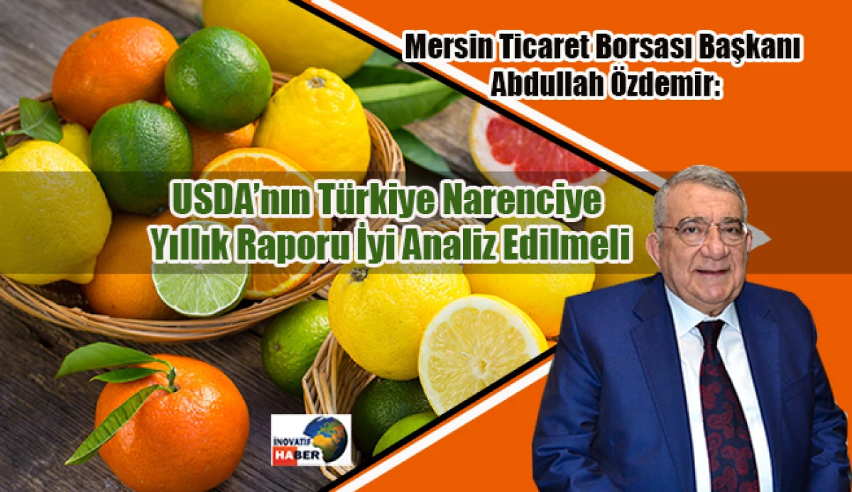Mersin Ticaret Borsası Başkanı &Ouml;zdemir: &ldquo;USDA&rsquo;nın T&uuml;rkiye Narenciye Yıllık Raporu İyi Analiz Edilmeli&rdquo;
