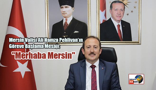 Mersin Valisi Ali Hamza Pehlivan’ın Göreve Başlama Mesajı; 'Merhaba Mersin'