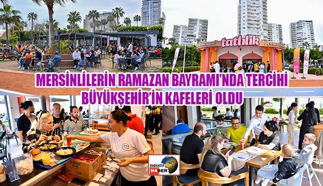 Mersinlilerin Ramazan Bayramı’nda Tercihi Büyükşehir’in Kafeleri Oldu