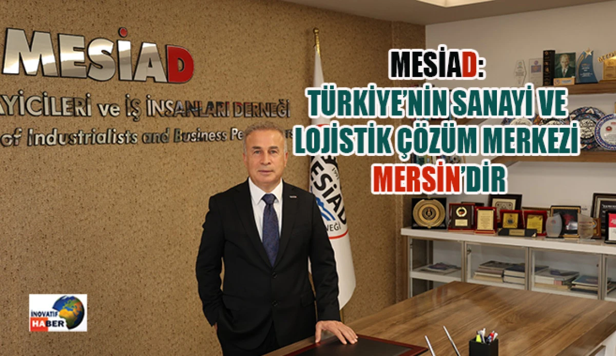 Mesiad: T&uuml;rkiye&rsquo;nin Sanayi Ve Lojistik &Ccedil;&ouml;z&uuml;m Merkezi Mersin&rsquo;dir
