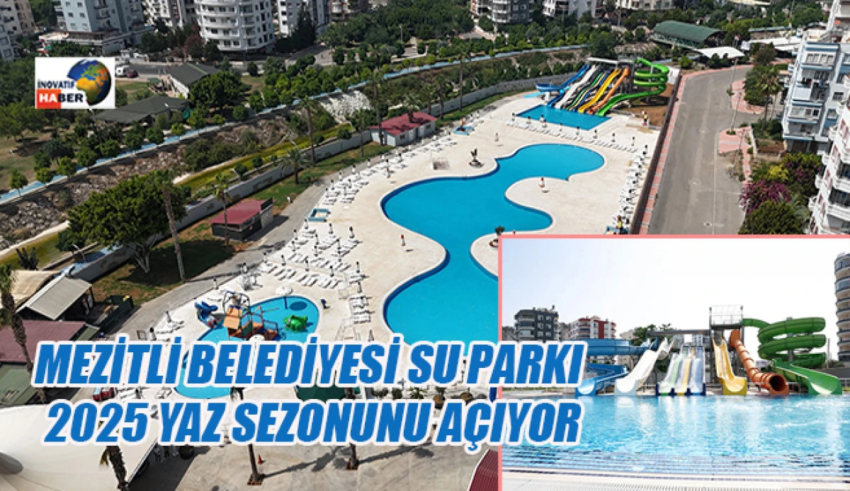 Mezitli Belediyesi Su Parkı 2025 Yaz Sezonunu Açıyor