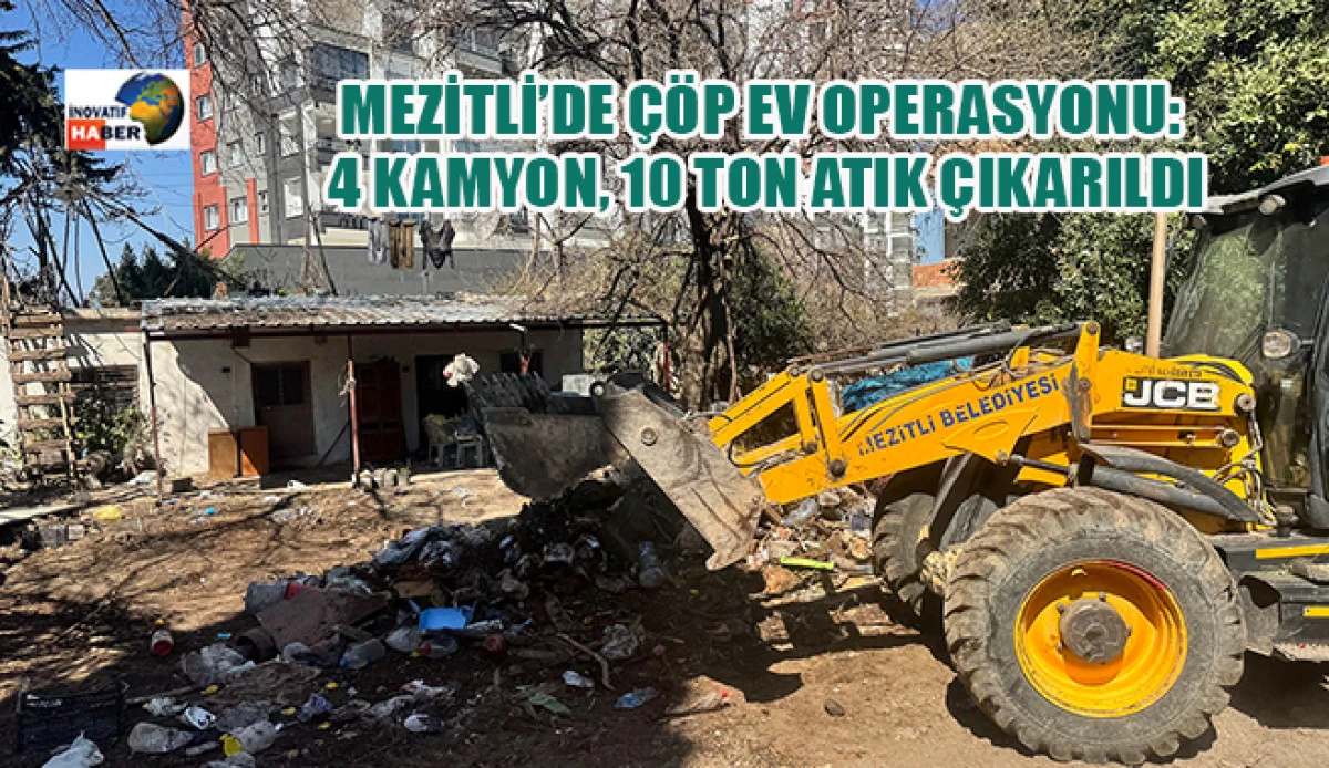 Mezitli&rsquo;de &Ccedil;&ouml;p Ev Operasyonu: 4 Kamyon, 10 Ton Atık &Ccedil;ıkarıldı