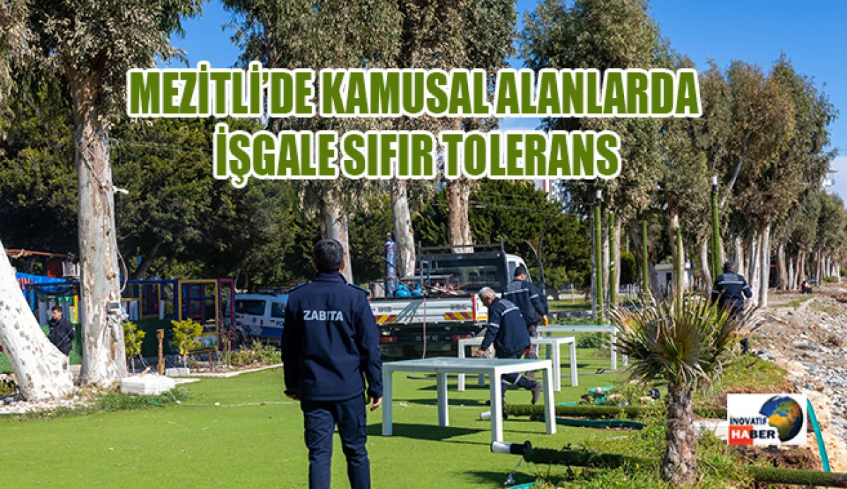Mezitli&rsquo;de Kamusal Alanlarda İşgale Sıfır Tolerans