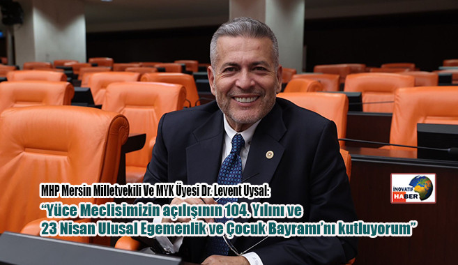 MHP Mersin Milletvekili Ve MYK Üyesi Dr. Levent Uysal’dan 23 Nisan Mesajı